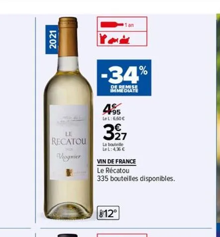 2021  le  recatou  viognier  -34%  de remise immediate  495  lel: 660€  327  la bouteille  le l: 4,36 €  vin de france  le récatou  335 bouteilles disponibles.  812° 