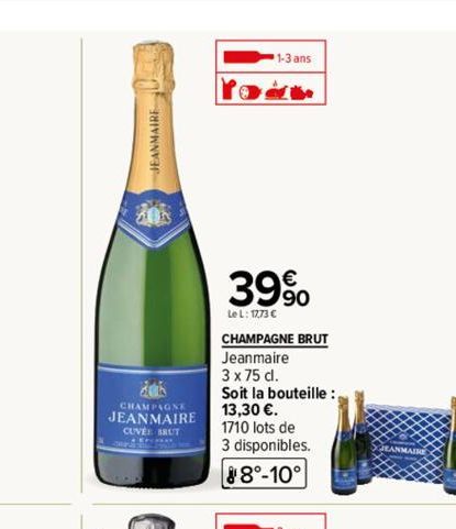 JEANMAIRE  CHAMPAGNE  JEANMAIRE  CUVE BRUT  1-3 ans  the  39%  Le L: 1773 €  CHAMPAGNE BRUT Jeanmaire  3 x 75 cl. Soit la bouteille : 13,30 €.  1710 lots de  3 disponibles.  88°-10° 