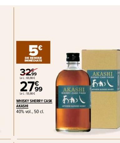 5€  DE REMISE IMMEDIATE  32.99  Le L: 65,98 €  2799  Le L: 55,98 €  WHISKY SHERRY CASK AKASHI  40% vol., 50 cl.  AKASHI  SHERRY CASK FINISH  あかし  JAPANESE BLENDED WHO  AKASHI  SHERRY CASK FINISH  あかし 