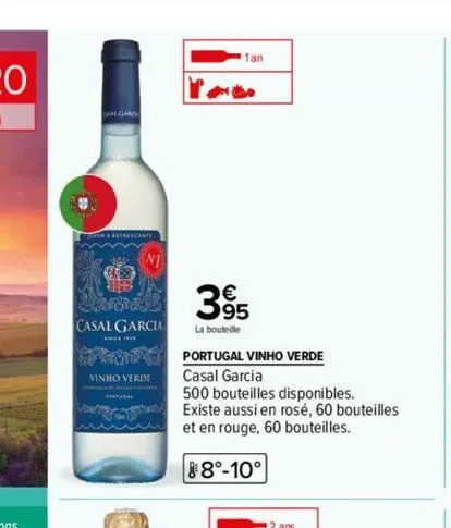 algard  bes  casal garcia  **  ni  vinho verde  1an  81  395  la bouteille  portugal vinho verde  casal garcia  500 bouteilles disponibles.  existe aussi en rosé, 60 bouteilles et en rouge, 60 bouteil