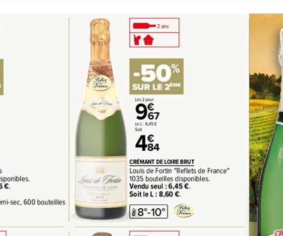 Refes France  FERT  -50%  SUR LE 2EME  Les 2 pour  9%7  Le L: 6,45 € Soit  2 ans  +84  CRÉMANT DE LOIRE BRUT  Louis de Fortin "Reflets de France"  Louis de Fortin 1035 bouteilles disponibles. Vendu se