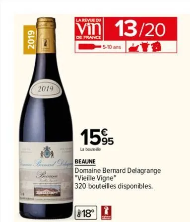 2019  2019  la revue du  prand beaune  de france  13/20  1595  la bouteille  5-10 ans  818°  domaine bernard delagrange. "vieille vigne"  320 bouteilles disponibles.  