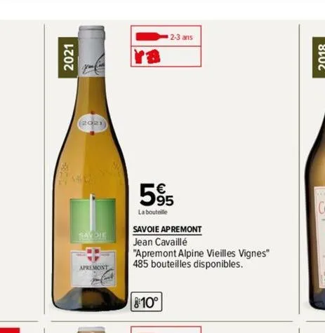 2021  (2021)  savoie  apremont  je fint  2-3 ans  5%  la bouteille  savoie apremont  jean cavaillé  "apremont alpine vieilles vignes" 485 bouteilles disponibles.  10°  2018 