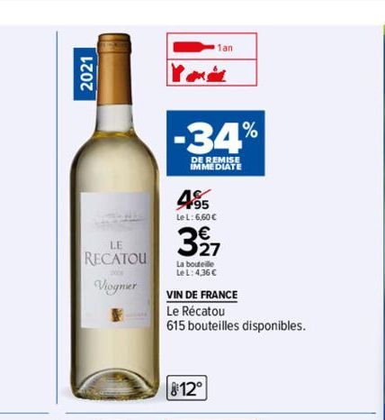 2021  LE RECATOU  Viognier  -34%  DE REMISE IMMEDIATE  1an  495  Le L: 6,60 €  327  La bouteille  Le L: 4,36 €  8:12°  VIN DE FRANCE  Le Récatou  615 bouteilles disponibles.  1% 