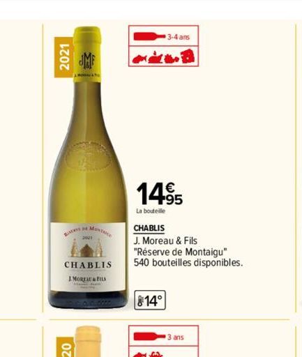 2021  B  MONTAGE  CHABLIS IMOREAU & FILS  1495  La bouteille  3-4 ans  CHABLIS  J. Moreau & Fils "Réserve de Montaigu" 540 bouteilles disponibles.  14°  3 ans 