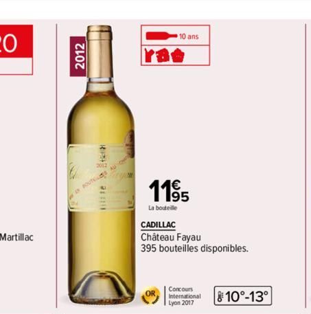 2012  EN ROUTES  10 ans  1195  La bouteille  CADILLAC  Château Fayau  395 bouteilles disponibles.  OR  Concours International Lyon 2017  810°-13° 