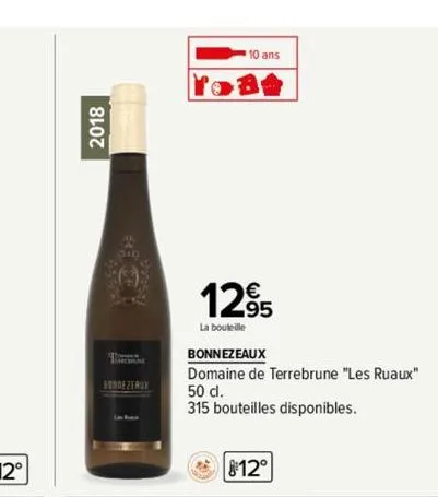 2018  person  fornezerox  10 ans  1295  la bouteille  bonnezeaux  domaine de terrebrune "les ruaux" 50 cl.  315 bouteilles disponibles.  12° 