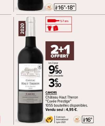 2020  TILL POS with dill  CHATEAU  HAUT THERON  CUMP  CAHORS  16°-18°  5-7 ans  2+1  OFFERT  Les 3 pour  9%  Soit La bouteille  3%  CAHORS  Château Haut Theron  "Cuvée Prestige"  1055 bouteilles dispo