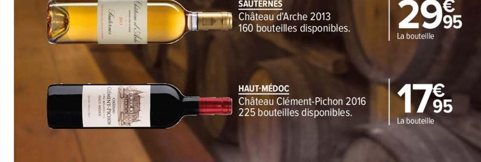 VALERIA  SAUTERNES  Château d'Arche 2013 160 bouteilles disponibles.  HAUT-MÉDOC  Château Clément-Pichon 2016 225 bouteilles disponibles.  €  2995  La bouteille  1795  La bouteille 