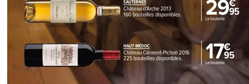 valeria  sauternes  château d'arche 2013 160 bouteilles disponibles.  haut-médoc  château clément-pichon 2016 225 bouteilles disponibles.  €  2995  la bouteille  1795  la bouteille 