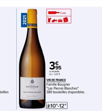 2021  HILLE BOULE  BOUGRIER  SAUVIGNON BLANC  2 ans  395  La bouteille  Le L:5,27 €  VIN DE FRANCE  Famille Bougrier  "Les Pierres Blanches"  380 bouteilles disponibles.  810°-12° 