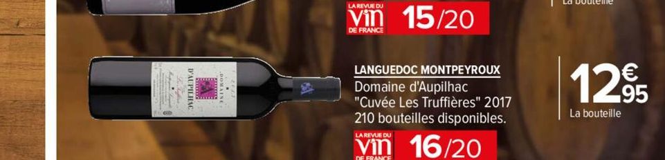 D'AUPILHAC  20  DE FRANCE  LANGUEDOC MONTPEYROUX Domaine d'Aupilhac  "Cuvée Les Truffières" 2017 210 bouteilles disponibles.  LA REVUE DU  16/20  DE FRANCE  12,95  La bouteille 