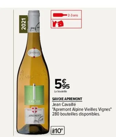 2021  (2021)  savoie  apremont  h  2-3 ans  5%  la bouteille  savoie apremont  jean cavaillé  "apremont alpine vieilles vignes" 280 bouteilles disponibles.  810° 