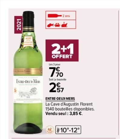 2021  ENTRE-DEUX-MERS  2 ans  2+1  OFFERT  Les 3 pour  7%  Soit La bouteille  27  ENTRE-DEUX-MERS  La Cave d'Augustin Florent  1540 bouteilles disponibles. Vendu seul: 3,85 €.  10°-12°  