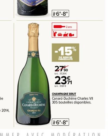 CHAMPAGHE CANARD-DUCHENE  CHARLES VIL  6°-8°  2 ans  Paco  -15%  DE REMISE IMMEDIATE  27⁹⁰  Le L: 37,20 €  2391  71  LeL:31,61 €  CHAMPAGNE BRUT  Canard-Duchêne Charles VII 305 bouteilles disponibles.