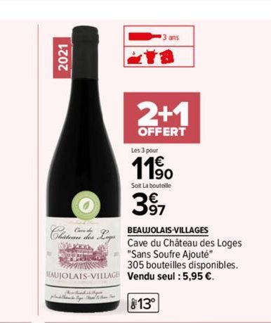 2021  Chistoire des Loge  po WHE MEAUJOLAIS-VILLAGE  Manage the  ans  2+1  OFFERT  Les 3 pour  11%  Soit La bouteille  39⁹7  BEAUJOLAIS-VILLAGES  Cave du Château des Loges "Sans Soufre Ajouté"  305 bo