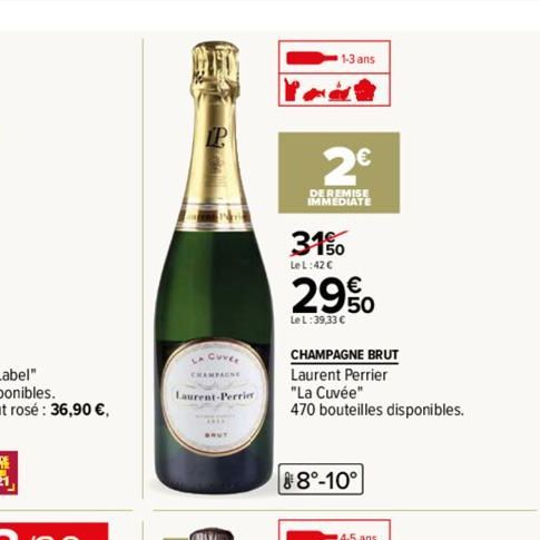 LA CUVE CHAMPAGNE  Laurent-Perrier  1-3 ans  2€  DE REMISE IMMEDIATE  31%  Le L:42 €  29%  LeL:39,33 €  CHAMPAGNE BRUT  Laurent Perrier  "La Cuvée"  470 bouteilles disponibles.  8°-10°  4-5 ans 