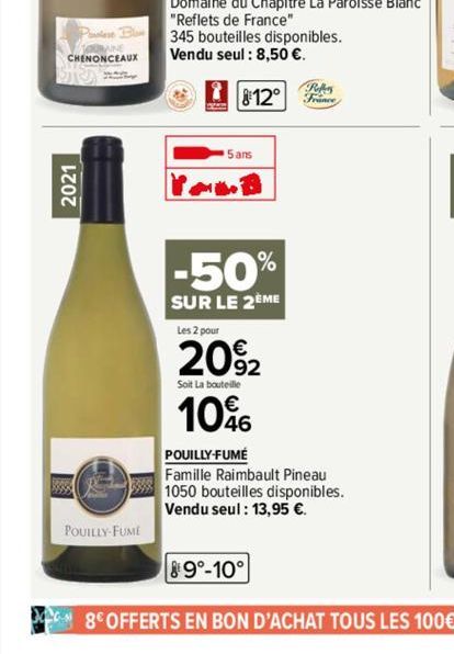 2021  POUILLY FUME  Parolese Blow  TOONINE  CHENONCEAUX Vendu seul: 8,50 €.  *  Refer  812° France  5 ans  MLB  -50%  SUR LE 2ÈME  Les 2 pour  20%2  Soit La bouteille  1096  POUILLY-FUMÉ  Famille Raim