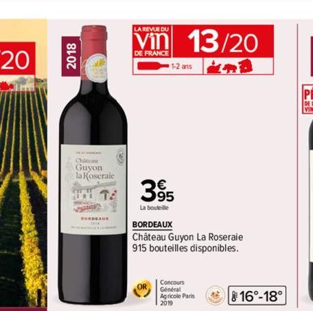 2018  BORDEAUX  Chateau Guyon la Roseraie  101 7: 395  La bouteille  €  LA REVUE DU  DE FRANCE  1-2 ans  13/20  BORDEAUX  Château Guyon La Roseraie  915 bouteilles disponibles.  Concours  Général  Agr