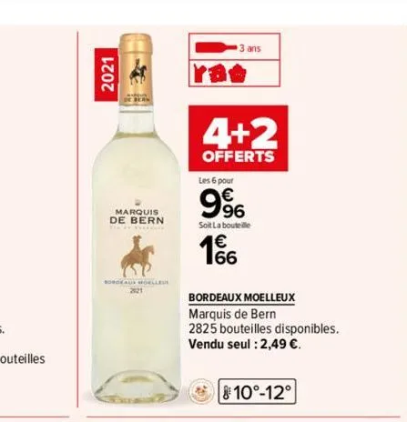 2021  marquis de bern  bordeaus moelleur  2121  3 ans  4+2  offerts  les 6 pour  9%  soit la bouteille  166  bordeaux moelleux  marquis de bern  2825 bouteilles disponibles.  vendu seul : 2,49 €.  10°