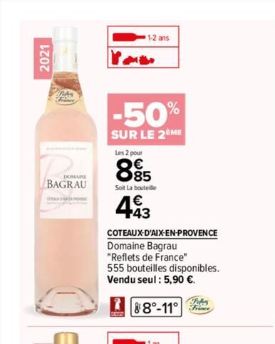 2021  DOMAINE  BAGRAU  -50%  SUR LE 2EME  Les 2 pour  1-2 ans  885  Soit La bouteille  443  COTEAUX-D'AIX-EN-PROVENCE Domaine Bagrau  "Reflets de France"  555 bouteilles disponibles. Vendu seul : 5,90