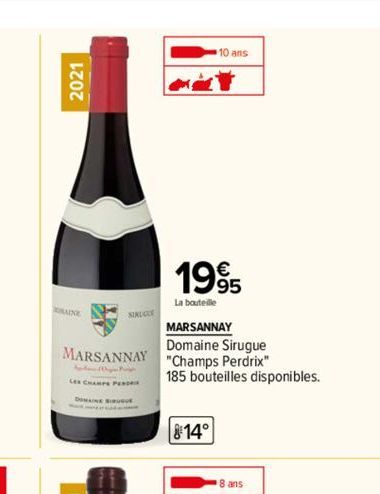 2021  LES CHAMPS P  SIRUGLE  MARSANNAY Domaine Sirugue  MARSANNAY "Champs Perdrix"  SUGU  10 ans  1995  La bouteille  185 bouteilles disponibles.  14°  8 ans 