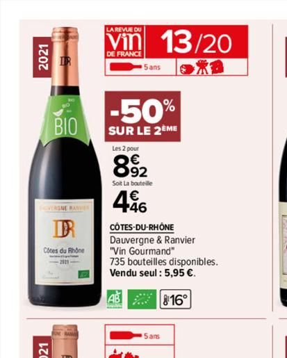 2021  IR  BIO  VERSNE RAVVIES  Côtes du Rhône  LA REVUE DU  Vin 13/20  DE FRANCE  *B  -50%  SUR LE 2ÈME  5 ans  Les 2 pour  892  Soit La bouteille  446  CÔTES-DU-RHÔNE Dauvergne & Ranvier  "Vin Gourma