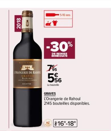 2018  C  LORANGERIE DE RAHO GRAVES  DOURTHE  5-10 ans  -30%  MEDIATE  7⁹5  556  La bouteille  GRAVES  L'Orangerie de Rahoul  2145 bouteilles disponibles.  16°-18° 