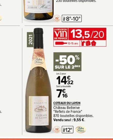 LE GRANDME  2021  DELLERIVE  Bond COTEAUX DU LAYOS  8°-10°  LA REVUE DU  DE FRANCE  13.5/20  10-15 ans  -50%  SUR LE 2EME  Les 2 pour  1432  Soit La bouteille  796  COTEAUX-DU-LAYON Château Bellerive 