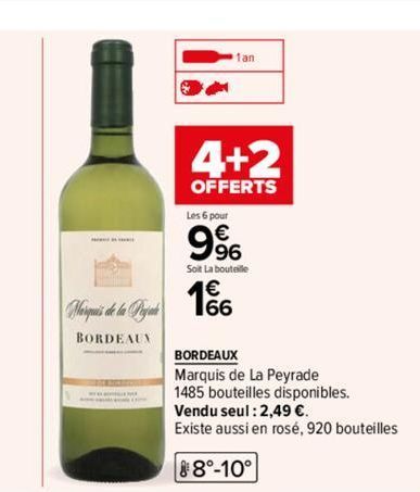 Marquis de la Pagan  BORDEAUX  1an  4+2  OFFERTS  Les 6 pour  9⁹6  Soit La bouteille  166  BORDEAUX  Marquis de La Peyrade  1485 bouteilles disponibles.  Vendu seul : 2,49 €.  Existe aussi en rosé, 92