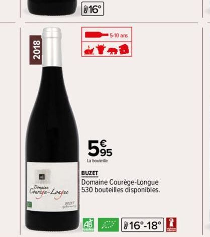 2018  Domaine  Courège-Longue  MIT  816°  595  La bouteille  5-10 ans  AB  BUZET  Domaine Courège-Longue 530 bouteilles disponibles. 