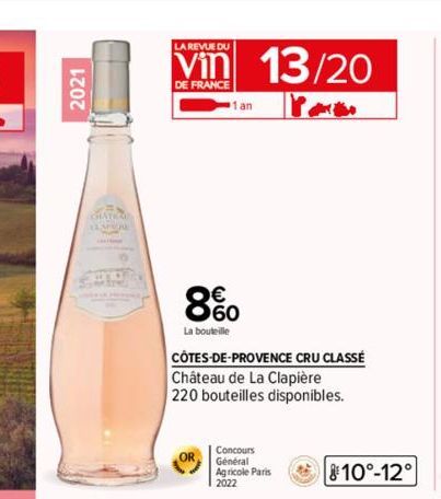 2021  DATED LA  COOR  LA REVUE DU  DE FRANCE  1 an  8%  La bouteille  CÔTES-DE-PROVENCE CRU CLASSÉ  Château de La Clapière  220 bouteilles disponibles.  13/20  Concours  Général  Agricole Paris 2022  