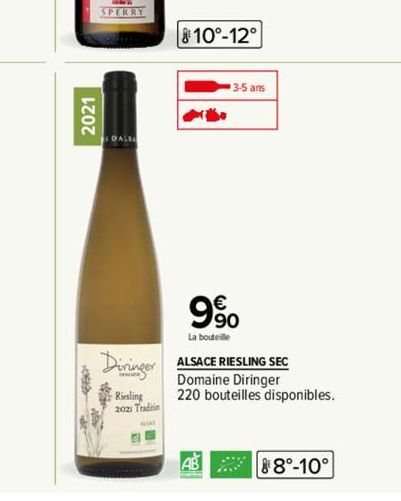 2021  DALS  Diringer  Riesling  2021 Tradin  E  10°-12°  ~  3-5 ans  9%  La bouteille  ALSACE RIESLING SEC  Domaine Diringer 220 bouteilles disponibles.  AB 8-10°  me 