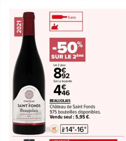 2021  chateau  saint fonds beaujolais  2011  5 ans  -50%  sur le 2ème  les 2 pour  892  soit la bouteille  446  beaujolais  château de saint fonds  975 bouteilles disponibles. vendu seul : 5,95 €.  14