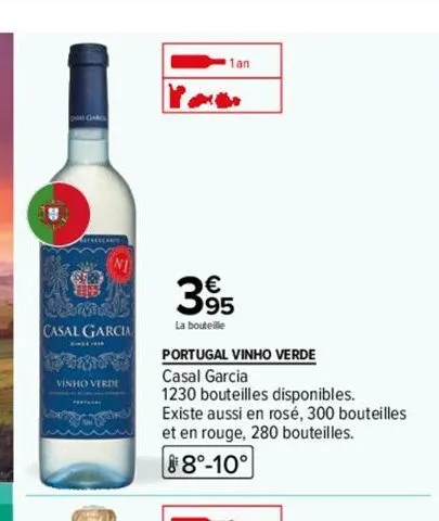310-3  casal garcia  kallio  nj  vinho verde  1an  395  la bouteille  portugal vinho verde  casal garcia  1230 bouteilles disponibles.  existe aussi en rosé, 300 bouteilles  et en rouge, 280 bouteille