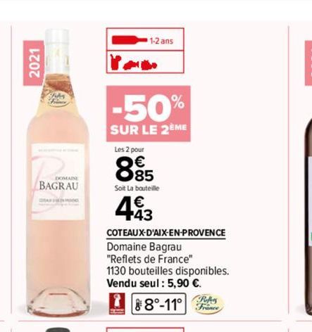 2021  DOMAINE  BAGRAU  O  1-2 ans  -50%  SUR LE 2EME  Les 2 pour  885  Soit La bouteille  443  COTEAUX-D'AIX-EN-PROVENCE  Domaine Bagrau  "Reflets de France"  1130 bouteilles disponibles.  Vendu seul 