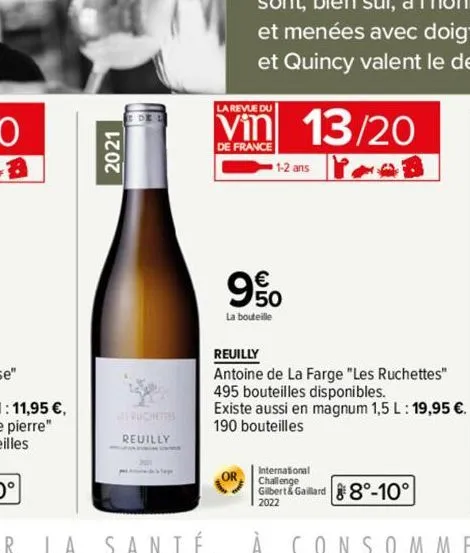 2021  ruchettes reuilly  la revue du  vin 13/20  de france  1-2 ans  9%  la bouteille  reuilly  antoine de la farge "les ruchettes" 495 bouteilles disponibles.  existe aussi en magnum 1,5 l: 19,95 €. 