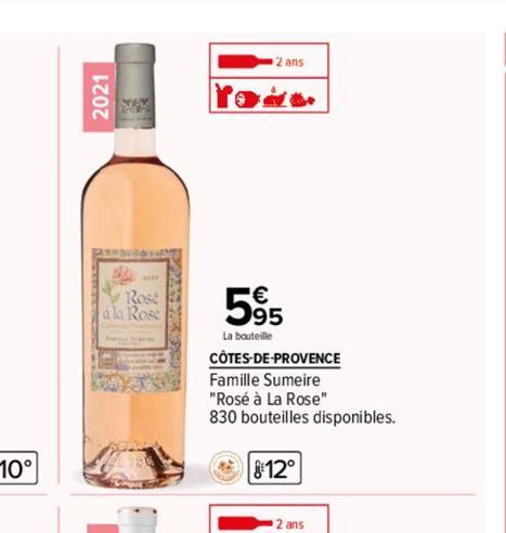 2021  ***  Rose  a la Rose  2 ans  5⁹5  La bouteille  CÔTES-DE-PROVENCE Famille Sumeire "Rosé à La Rose"  830 bouteilles disponibles.  12°  2 ans 