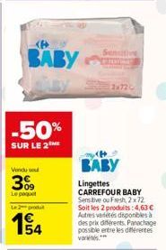 -50%  SUR LE 2  BABY  By  Vendu so  3%9  Le paquet  Le 2 produit  1€ 154  Sensitive  2x720  BABY  Lingettes  CARREFOUR BABY Sensitive ou Fresh, 2x72 Soit les 2 produits: 4,63 € Autres variétés disponi