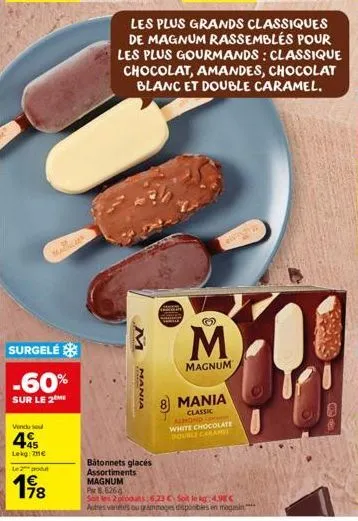 surgelé  -60%  sur le 2  vendu se  45  lekg 71€  mam  le 2 pou  198  mania  les plus grands classiques de magnum rassemblés pour les plus gourmands: classique chocolat, amandes, chocolat blanc et doub