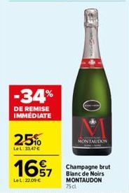 -34%  DE REMISE IMMEDIATE  25%  LeL: 33,47€  165/7  LeL: 22,00 €  MONTALIDON  Champagne brut Blanc de Noirs MONTAUDON 75 cl 