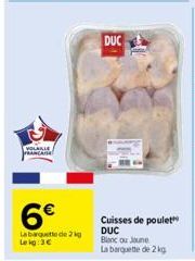 VOLAILLE PRANCANA  6€  La barquette de 2 kg Lekg: 3€  DUC  Cuisses de poulet DUC Blanc ou Jaune  La barquette de 2 kg 
