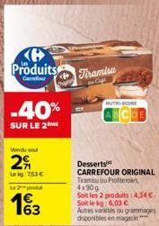 Produits  Carrefour  -40%  SUR LE 2  Vindu se  29  Lekg: 7,53 €  Le 2 pod  4€ 163  Tiramisa  HUTCOME  Autres variétés ou grammages disponibles en magasin**** 