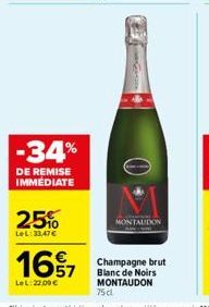 -34%  DE REMISE IMMEDIATE  25%  LeL: 33,47€  165/7  LeL: 22,00 €  MONTALIDON  Champagne brut Blanc de Noirs MONTAUDON 75 cl 