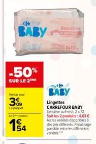 -50%  SUR LE 2  BABY  By  Vendu so  3%9  Le paquet  Le 2 produit  1€ 154  Sensitive  2x720  BABY  Lingettes  CARREFOUR BABY Sensitive ou Fresh, 2x72 Soit les 2 produits: 4,63 € Autres variétés disponi