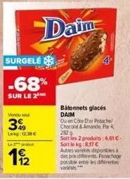 vendu sou  399  lekg: 12,30 €  le 2 produ  19/2  surgelé  -68%  sur le 2  daime  4  bâtonnets glacés daim  ou en côte d'or pistache chocolat & amande, par 4, 282 g soit les 2 produits: 4,61 € soit le 