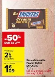 d  5.2 snickers creamy 2 snickers  peanut butter  -50%  sur le 2  vendu sou  29  lekg: 12 €  le 2 podu  109  barre chocolatée peanut butter snickers 182,5 g soit les 2 produits: 3,20 € soit le kg:8.99