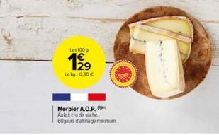 Les 100 g  199  29  Lokg: 12.90€  Morbier A.O.P.  Au lat cru de vache  60 jours d'affinage minimum 