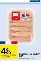 DUC  +90  Labarque de 500g Lekg: 9,80 €  PALLE  Aiguillettes de poulet DUC  Blanc ou jaune, 500 g 