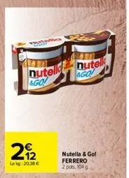 22  lekg: 20.38 €  nutell nutell  &go!  ago  1  nutella & go! ferrero 2 pots, 104 g. 